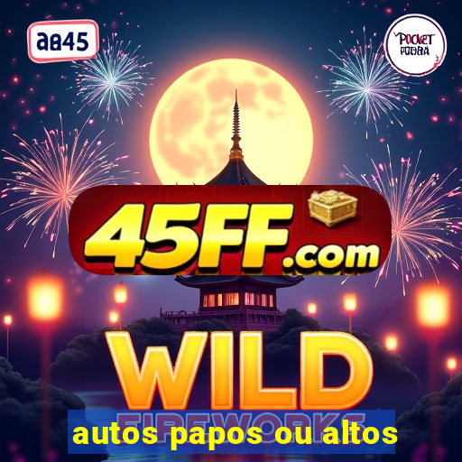 autos papos ou altos